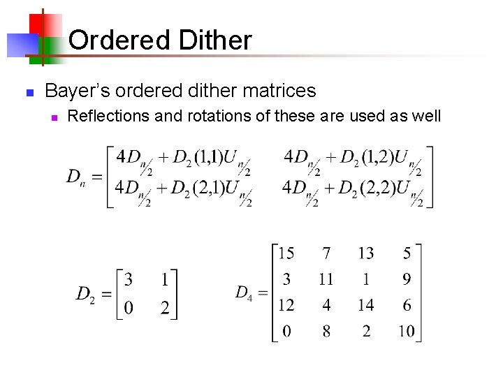 Ordered Dither n Bayer’s ordered dither matrices n Reflections and rotations of these are