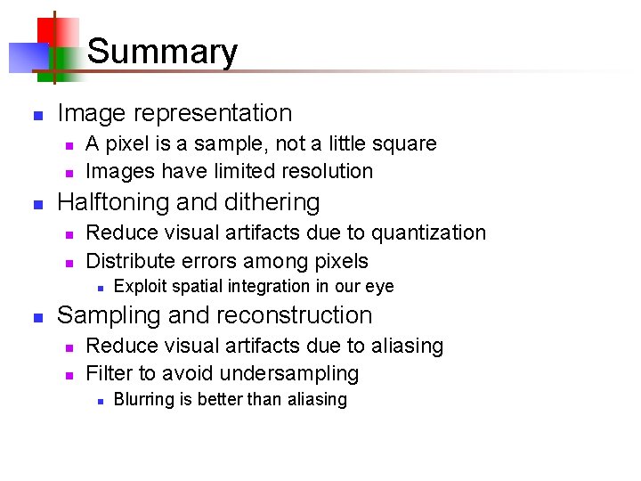 Summary n Image representation n A pixel is a sample, not a little square