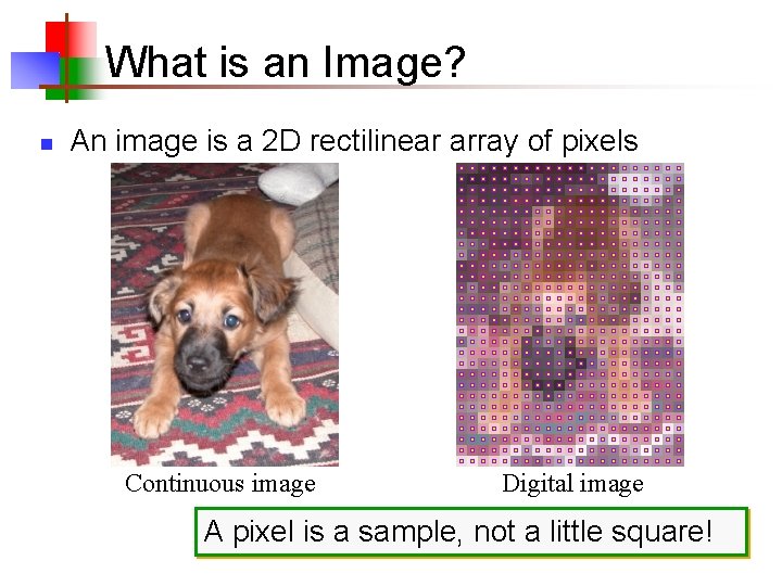 What is an Image? n An image is a 2 D rectilinear array of