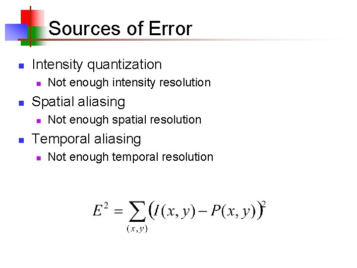 Sources of Error n Intensity quantization n n Spatial aliasing n n Not enough