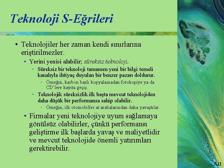 Teknoloji S-Eğrileri • Teknolojiler her zaman kendi sınırlarına eriştirilmezler. • Yerini yenisi alabilir; süreksiz