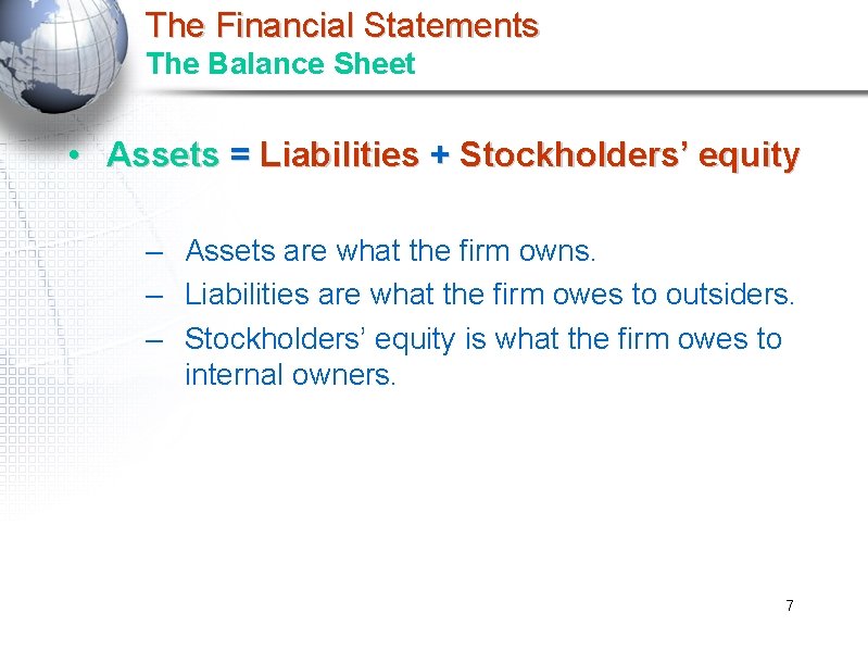 The Financial Statements The Balance Sheet • Assets = Liabilities + Stockholders’ equity –