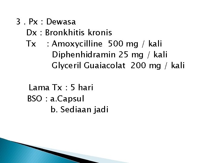 3. Px : Dewasa Dx : Bronkhitis kronis Tx : Amoxycilline 500 mg /