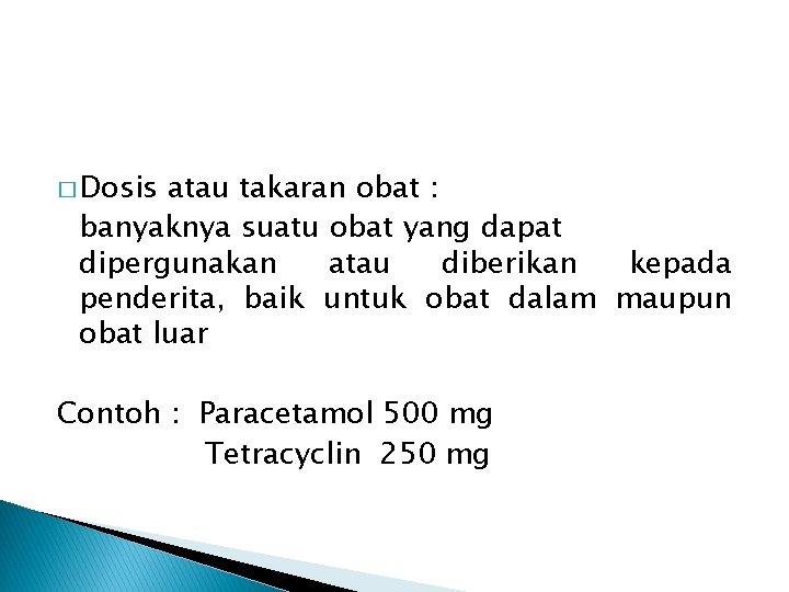 � Dosis atau takaran obat : banyaknya suatu obat yang dapat dipergunakan atau diberikan