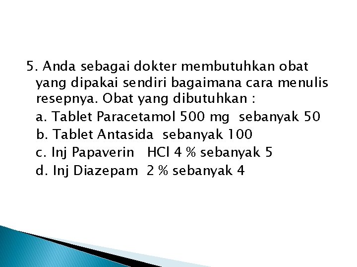 5. Anda sebagai dokter membutuhkan obat yang dipakai sendiri bagaimana cara menulis resepnya. Obat