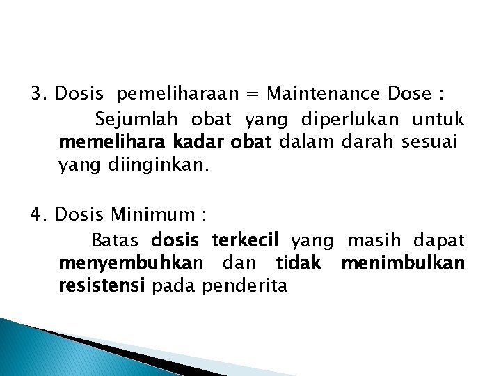 3. Dosis pemeliharaan = Maintenance Dose : Sejumlah obat yang diperlukan untuk memelihara kadar