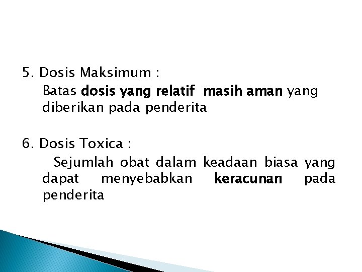 5. Dosis Maksimum : Batas dosis yang relatif masih aman yang diberikan pada penderita