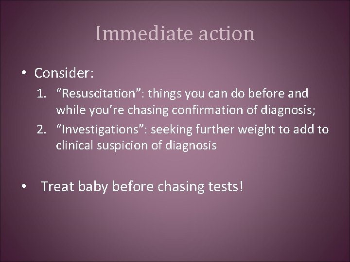 Immediate action • Consider: 1. “Resuscitation”: things you can do before and while you’re