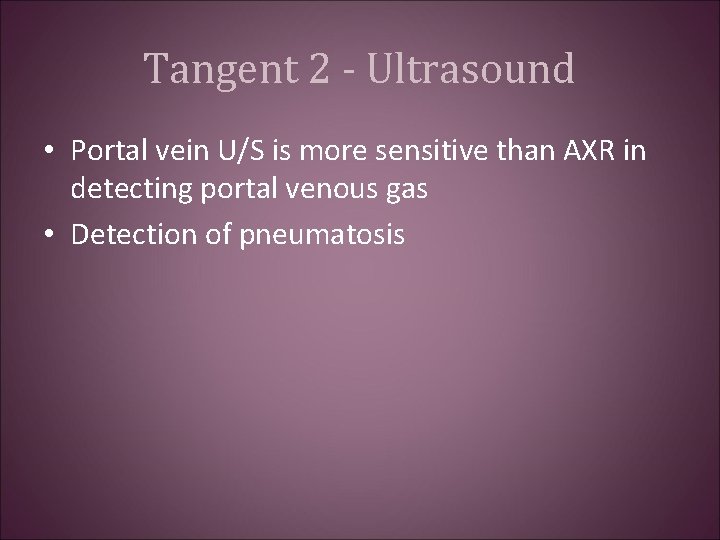 Tangent 2 - Ultrasound • Portal vein U/S is more sensitive than AXR in