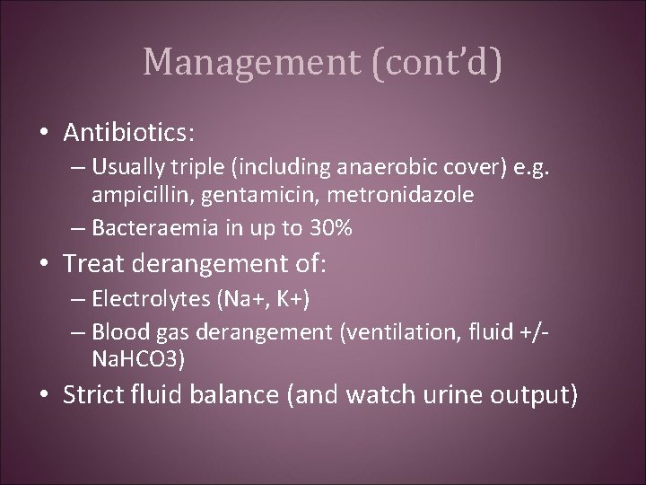 Management (cont’d) • Antibiotics: – Usually triple (including anaerobic cover) e. g. ampicillin, gentamicin,