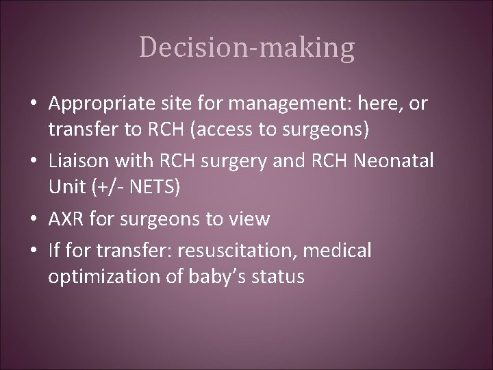 Decision-making • Appropriate site for management: here, or transfer to RCH (access to surgeons)