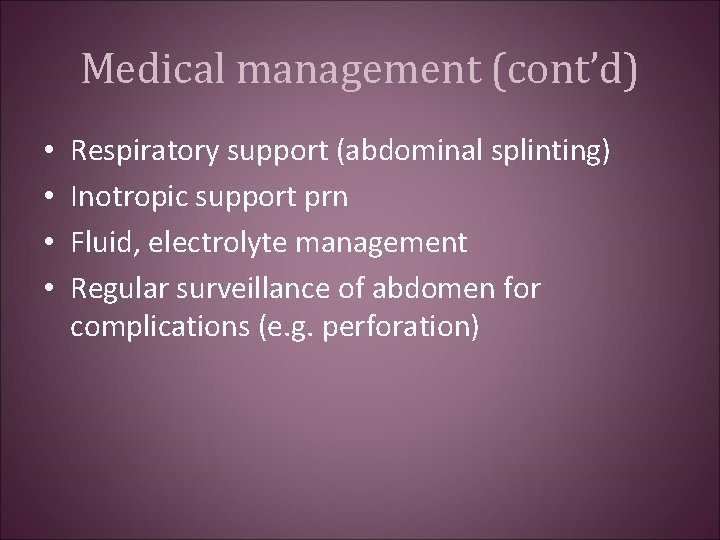 Medical management (cont’d) • • Respiratory support (abdominal splinting) Inotropic support prn Fluid, electrolyte
