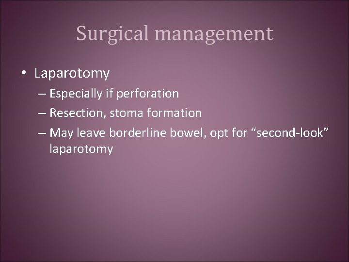 Surgical management • Laparotomy – Especially if perforation – Resection, stoma formation – May