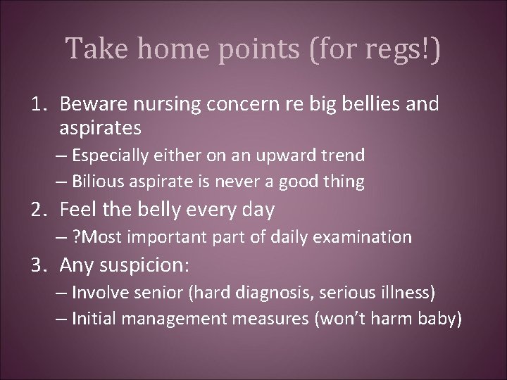 Take home points (for regs!) 1. Beware nursing concern re big bellies and aspirates