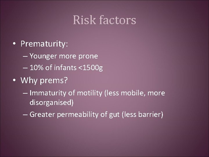 Risk factors • Prematurity: – Younger more prone – 10% of infants <1500 g
