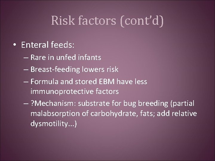 Risk factors (cont’d) • Enteral feeds: – Rare in unfed infants – Breast-feeding lowers