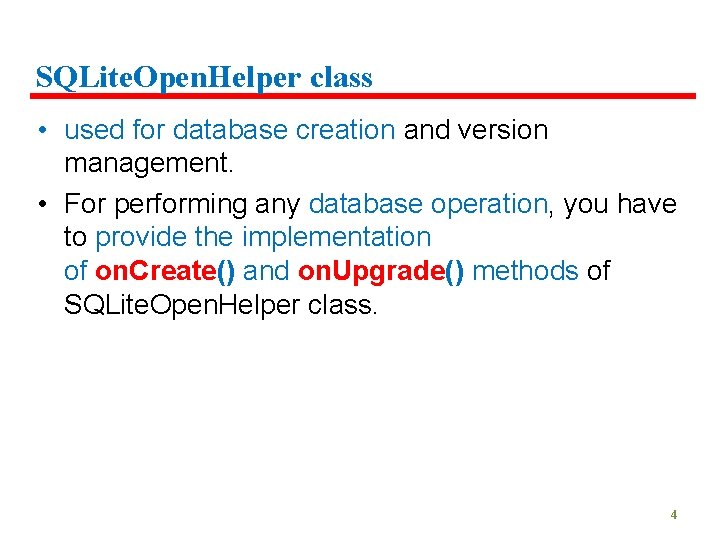 SQLite. Open. Helper class • used for database creation and version management. • For