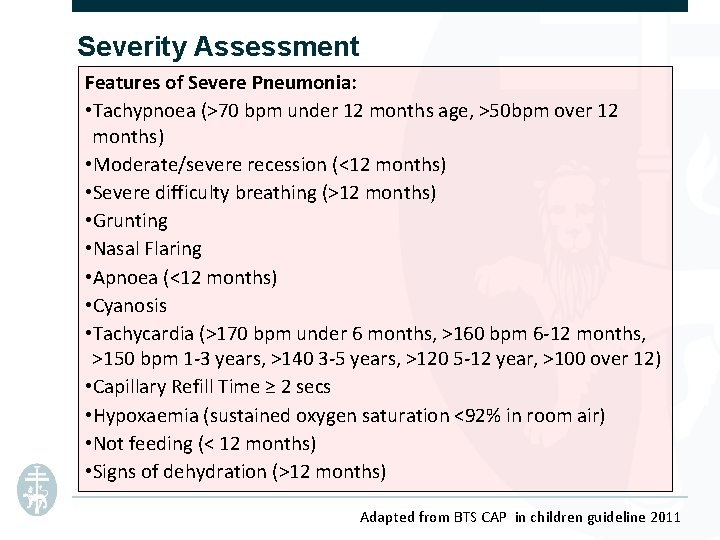 Severity Assessment Features of Severe Pneumonia: • Tachypnoea (>70 bpm under 12 months age,