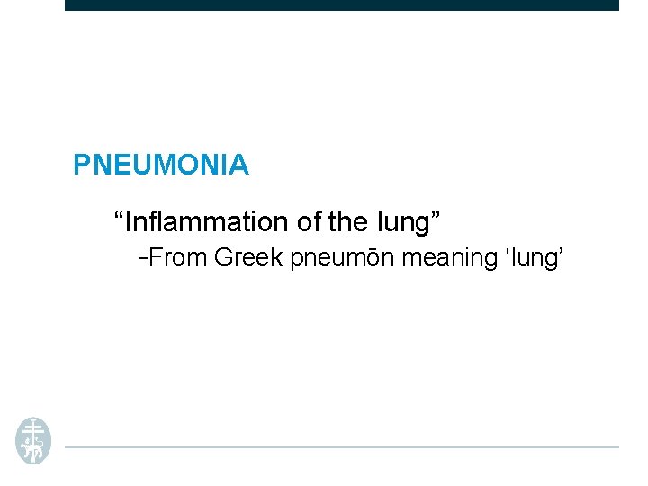 PNEUMONIA “Inflammation of the lung” -From Greek pneumōn meaning ‘lung’ 