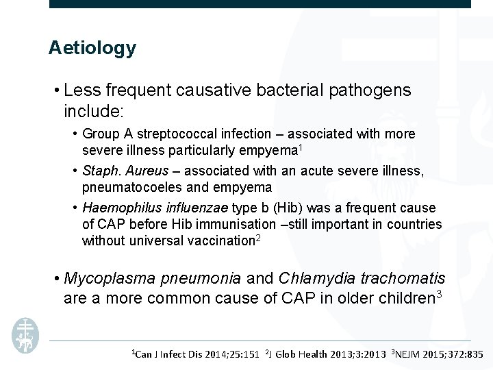 Aetiology • Less frequent causative bacterial pathogens include: • Group A streptococcal infection –