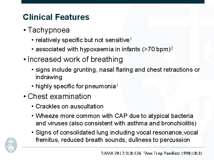 Clinical Features • Tachypnoea • relatively specific but not sensitive 1 • associated with