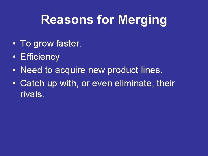 Reasons for Merging • • To grow faster. Efficiency Need to acquire new product