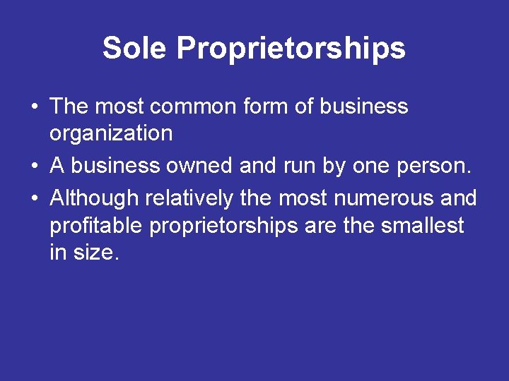 Sole Proprietorships • The most common form of business organization • A business owned