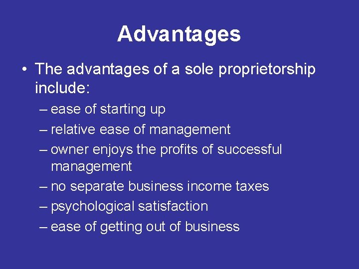 Advantages • The advantages of a sole proprietorship include: – ease of starting up