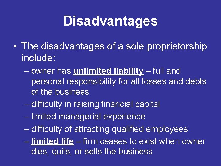 Disadvantages • The disadvantages of a sole proprietorship include: – owner has unlimited liability