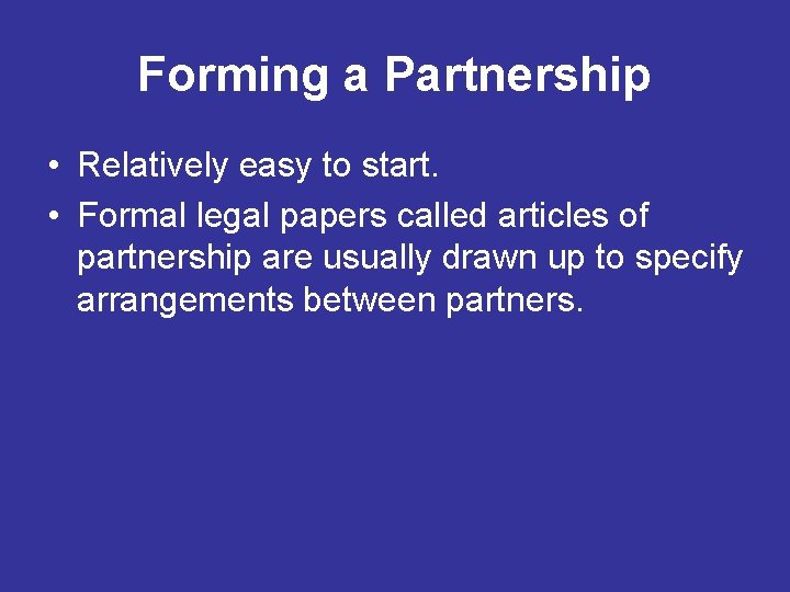 Forming a Partnership • Relatively easy to start. • Formal legal papers called articles