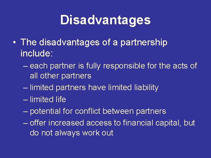 Disadvantages • The disadvantages of a partnership include: – each partner is fully responsible