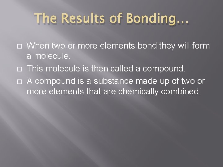 The Results of Bonding… � � � When two or more elements bond they