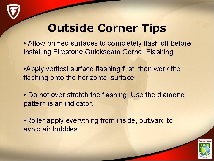 Outside Corner Tips • Allow primed surfaces to completely flash off before installing Firestone