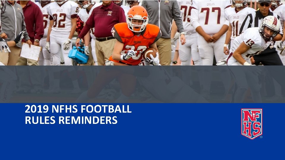 2019 NFHS FOOTBALL RULES REMINDERS  2019 NFHS FOOTBALL RULES REMINDERS