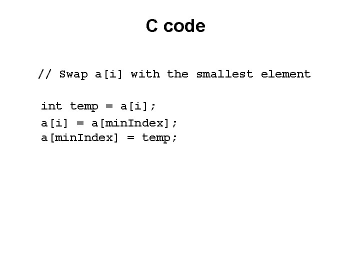 C code // Swap a[i] with the smallest element int temp = a[i]; a[i]