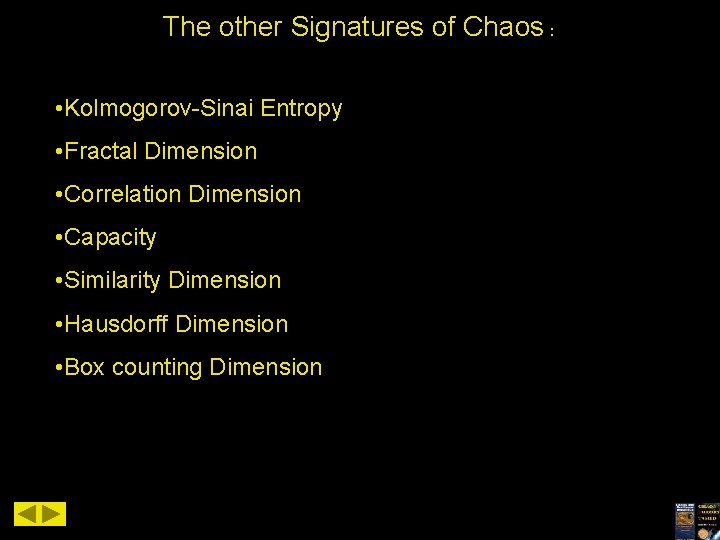 The other Signatures of Chaos : • Kolmogorov-Sinai Entropy • Fractal Dimension • Correlation