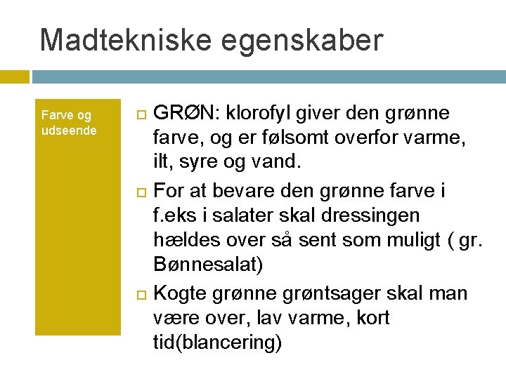 Madtekniske egenskaber Farve og udseende GRØN: klorofyl giver den grønne farve, og er følsomt