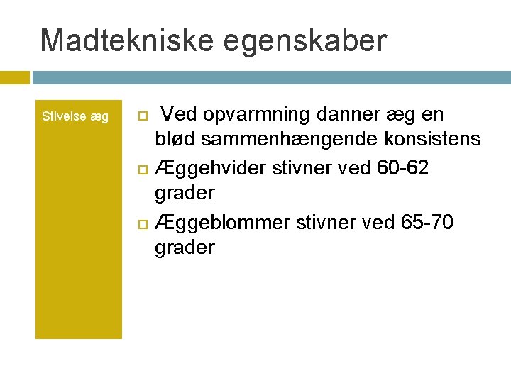 Madtekniske egenskaber Stivelse æg Ved opvarmning danner æg en blød sammenhængende konsistens Æggehvider stivner