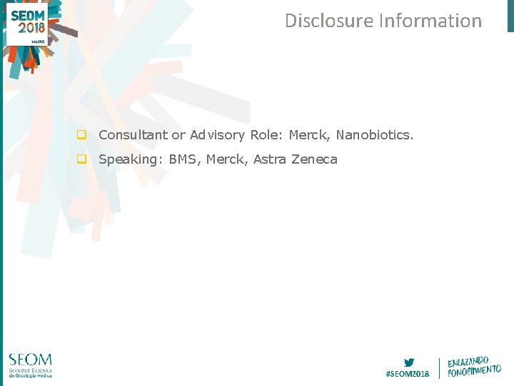 Disclosure Information q Consultant or Advisory Role: Merck, Nanobiotics. q Speaking: BMS, Merck, Astra