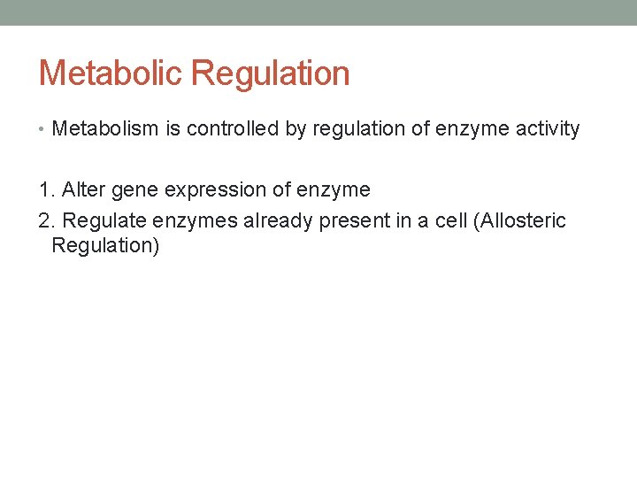 Metabolic Regulation • Metabolism is controlled by regulation of enzyme activity 1. Alter gene