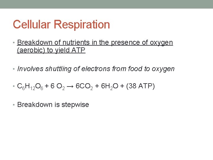 Cellular Respiration • Breakdown of nutrients in the presence of oxygen (aerobic) to yield