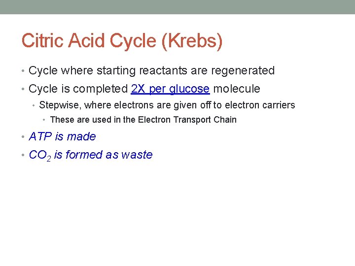 Citric Acid Cycle (Krebs) • Cycle where starting reactants are regenerated • Cycle is