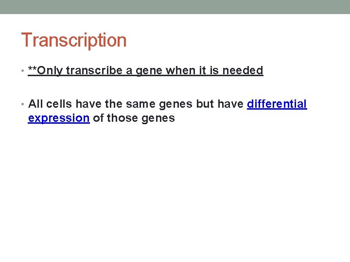 Transcription • **Only transcribe a gene when it is needed • All cells have