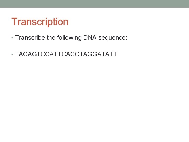 Transcription • Transcribe the following DNA sequence: • TACAGTCCATTCACCTAGGATATT 