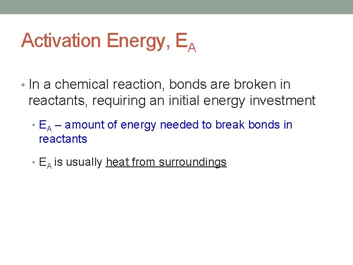 Activation Energy, EA • In a chemical reaction, bonds are broken in reactants, requiring