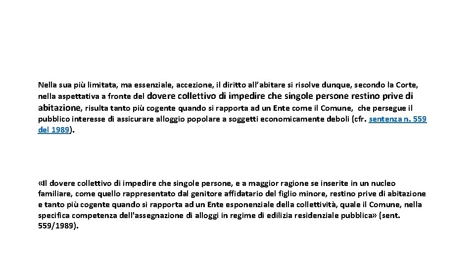 Nella sua più limitata, ma essenziale, accezione, il diritto all’abitare si risolve dunque, secondo