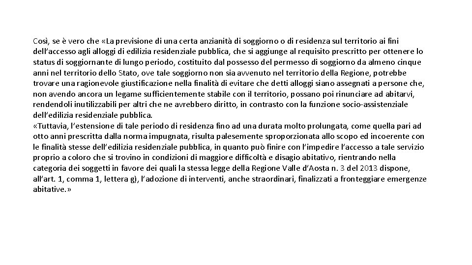 Così, se è vero che «La previsione di una certa anzianità di soggiorno o