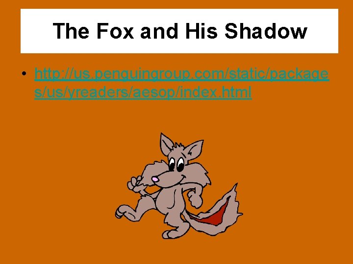 The Fox and His Shadow • http: //us. penguingroup. com/static/package s/us/yreaders/aesop/index. html 