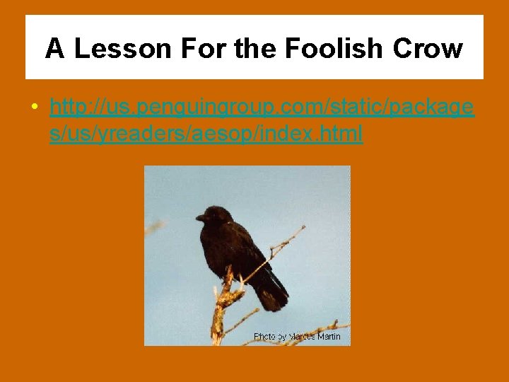 A Lesson For the Foolish Crow • http: //us. penguingroup. com/static/package s/us/yreaders/aesop/index. html 