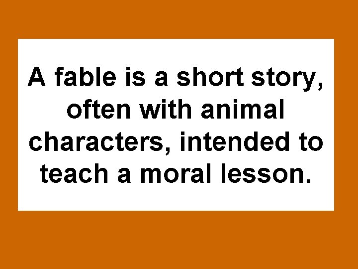 A fable is a short story, often with animal characters, intended to teach a